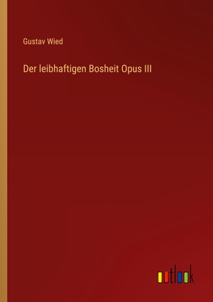 Wied, Gustav. Der leibhaftigen Bosheit Opus III. Outlook Verlag, 2022.