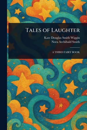 Wiggin, Kate Douglas Smith / Nora Archibald Smith. Tales of Laughter. Creative Media Partners, LLC, 2025.