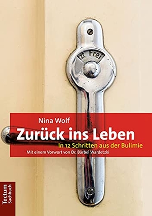 Wolf, Nina. Zurück ins Leben - In 12 Schritten aus der Bulimie. Tectum Verlag, 2018.