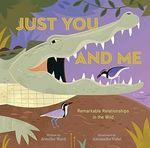 Ward, Jennifer. Just You and Me - Remarkable Relationships in the Wild. Beach Lane Books, 2021.