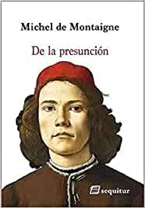 Montaigne, Michel De. De la presunción. Ediciones Sequitur, 2017.