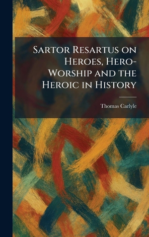 Carlyle, Thomas. Sartor Resartus on Heroes, Hero-Worship and the Heroic in History. Legare Street Press, 2026.