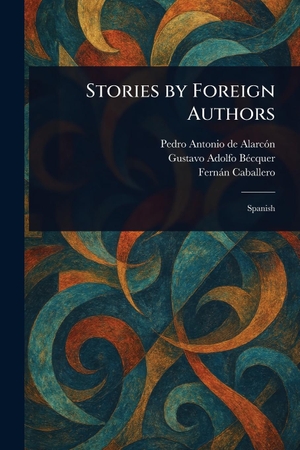 Alarcón, Pedro Antonio De / Bécquer, Gustavo Adolfo et al. Stories by Foreign Authors. Creative Media Partners, LLC, 2025.