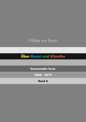 Bonin, Wibke von. Über Kunst und Künstler Band 6 - Gesammelte Texte 2008 - 2019. Books on Demand, 2019.