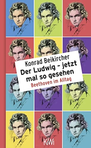 Beikircher, Konrad. Der Ludwig - jetzt mal so gesehen - Beethoven im Alltag. Kiepenheuer & Witsch GmbH, 2019.