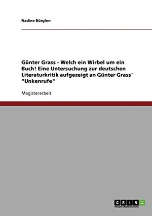 Bürglen, Nadine. Günter Grass - Welch ein Wirbel um ein Buch! Eine Untersuchung zur deutschen Literaturkritik aufgezeigt an Günter Grass´ "Unkenrufe". GRIN Verlag, 2007.