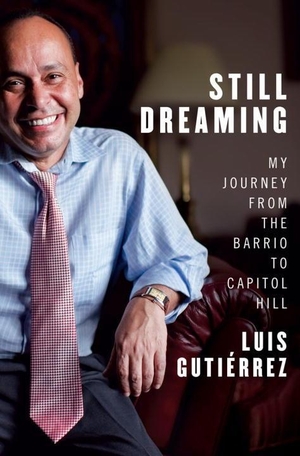 Gutiérrez, Luis. Still Dreaming: My Journey from 
