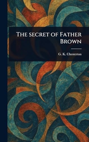 Chesterton, G K. The Secret of Father Brown. Creative Media Partners, LLC, 2025.