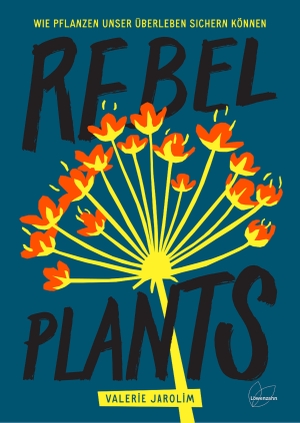 Jarolim, Valerie. Rebel Plants - Wie Pflanzen unser Überleben sichern können. Edition Loewenzahn, 2022.