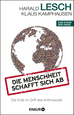 Lesch, Harald / Klaus Kamphausen. Die Menschheit schafft sich ab - Die Erde im Griff des Anthropozän. Knaur Taschenbuch, 2018.