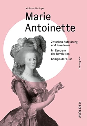 Lindinger, Michaela. Marie Antoinette - Zwischen Aufklärung und Fake News - Im Zentrum der Revolution - Königin der Lust. Molden Verlag, 2023.