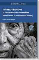 Infinitos heridos : el rescate de los vulnerables (ensayo sobre la vulnerabilidad humana)