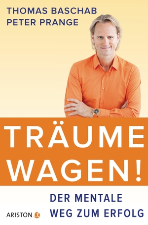 Baschab, Thomas / Peter Prange. Träume wagen! - Der mentale Weg zum Erfolg. Ariston Verlag, 2015.