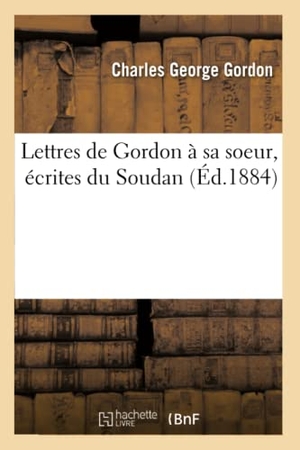 Gordon-C. Lettres de Gordon à sa soeur, écrites du Soudan. Hachette Livre, 2018.