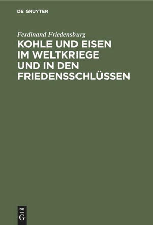 Friedensburg, Ferdinand. Kohle und Eisen im Weltkriege und in den Friedensschlüssen. De Gruyter Oldenbourg, 1934.