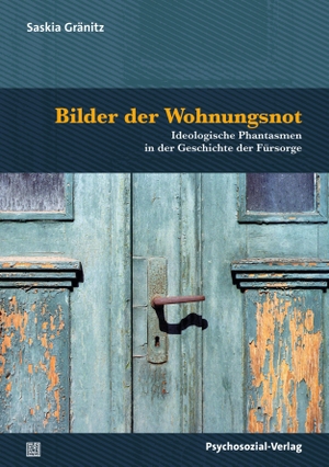 Gränitz, Saskia. Bilder der Wohnungsnot - Ideologische Phantasmen in der Geschichte der Fürsorge. Psychosozial Verlag GbR, 2024.