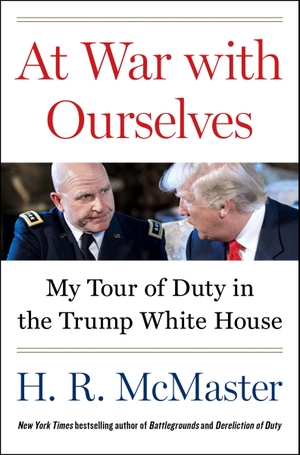 McMaster, H. R.. At War with Ourselves - My Tour of Duty in the Trump White House. Thomas Nelson, 2025.