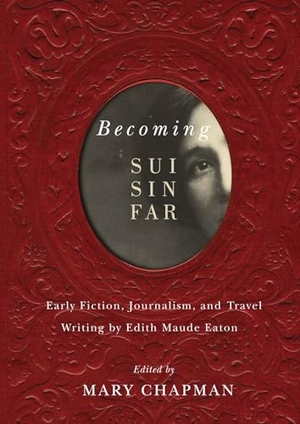 Chapman, Mary. Becoming Sui Sin Far - Early Fiction, Journalism, and Travel Writing by Edith Maude Eaton. McGill-Queen's University Press, 2016.