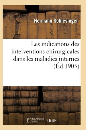 Schlesinger-H. Les indications des interventions chirurgicales dans les maladies interne. Hachette Livre, 2018.