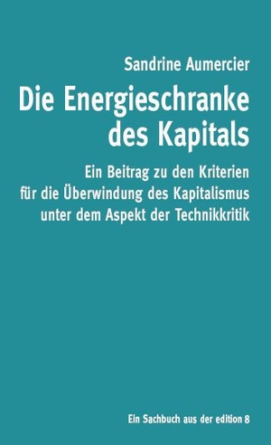 Aumercier, Sandrine. Die Energieschranke des Kapitals - Technikkritik als Kapitalismuskritik. Edition 8, 2023.