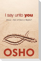 I Say Unto You