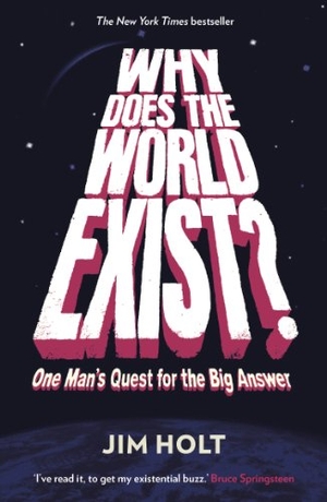 Holt, Jim. Why Does the World Exist? - One Man's Quest for the Big Answer. Profile Books Ltd, 2013.