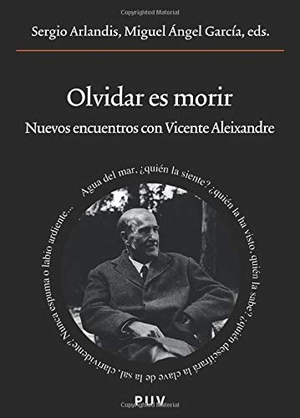 Arlandis, Sergio / Miguel Ángel García Guinea. Olvidar es morir : nuevos encuentros con Vicente Aleixandre. Publicacions de la Universitat de València, 2011.