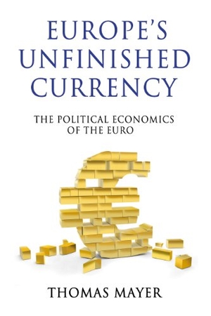 Mayer, Thomas. Europes Unfinished Currency - The Political Economics of the Euro. Anthem Press, 2012.
