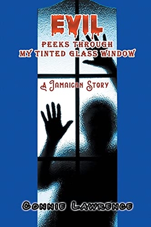 Lawrence, Connie. Evil Peeks Through My Tinted Glass Window - A Jamaican Story. Strategic Book Publishing, 2021.