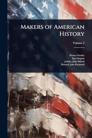Greeley, Horace / Epes Sargent. Makers of American History. Creative Media Partners, LLC, 2025.