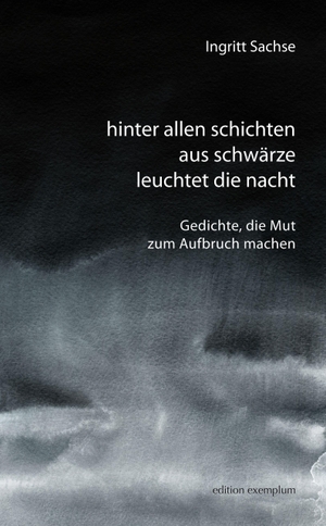 Sachse, Ingritt. hinter allen schichten aus schwärze leuchtet die nacht - Gedichte, die Mut zum Aufbruch machen. Athena-Verlag, 2022.