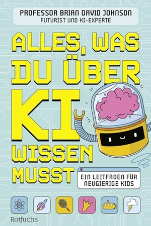 Johnson, Brian David. Alles, was du über KI wissen musst - Ein Leitfaden für neugierige Kids | Ein spannendes Sachbuch über Künstliche Intelligenz für Kinder ab 9 Jahren. rotfuchs, 2025.