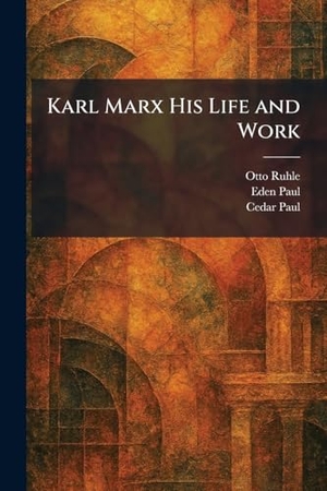 Ruhle, Otto / Paul, Eden et al. Karl Marx His Life and Work. Tradd Street Press, 2026.