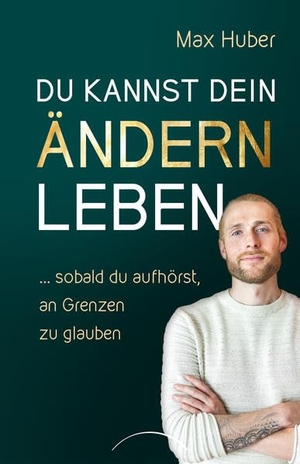 Max, Huber. Du kannst dein Ändern leben - ... sobald du aufhörst, an Grenzen zu glauben. Silberschnur Verlag Die G, 2026.