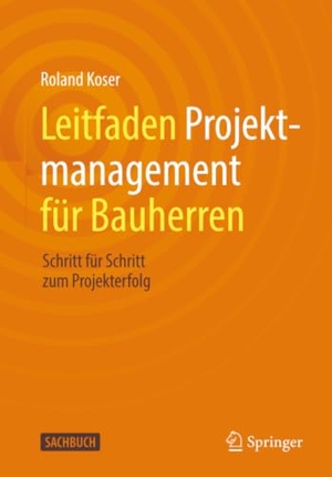 Koser, Roland. Leitfaden Projektmanagement für Bauherren - Schritt für Schritt zum Projekterfolg. Springer-Verlag GmbH, 2026.