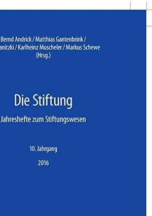 Andrick, Bernd / Matthias Gantenbrink et al (Hrsg.). Die Stiftung - Jahreshefte zum Stiftungswesen ¿ 10. Jahrgang, 2016. Peter Lang, 2017.