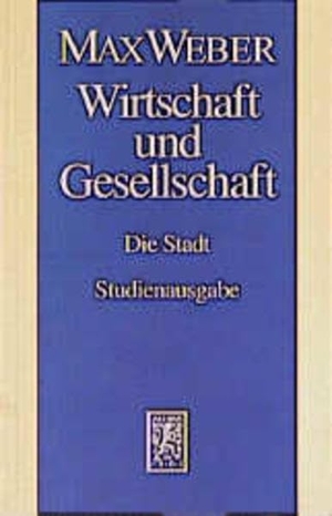 Weber, Max. Wirtschaft und Gesellschaft. Die Wirtschaft und die gesellschaftlichen Ordnungen und Mächte - Die Stadt. Mohr Siebeck GmbH & Co. K, 2000.
