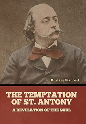 Flaubert, Gustave. The Temptation of St. Antony - A Revelation of the Soul. Bibliotech Press, 2022.