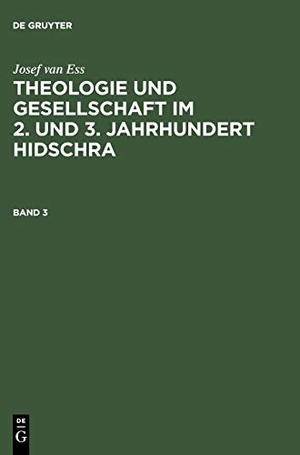Ess, Josef Van. Josef van Ess: Theologie und Gesellschaft im 2. und 3. Jahrhundert Hidschra. Band 3. De Gruyter, 1992.