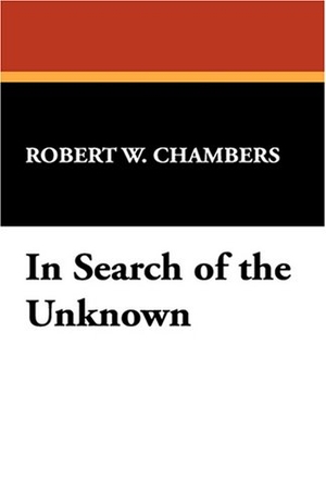 Chambers, Robert W. In Search of the Unknown. Wildside Press, 2024.