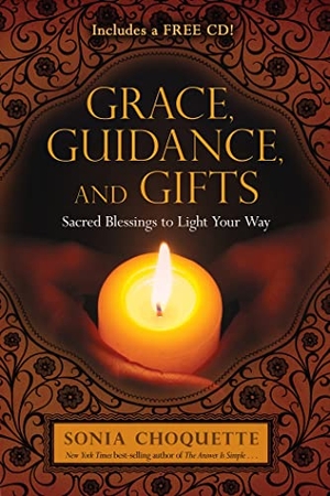 Choquette, Sonia. Grace, Guidance, and Gifts - Sacred Blessings to Light Your Way. Penguin Random House LLC, 2012.