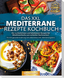 Das XXL mediterrane Rezepte Kochbuch: Die 123 köstlichsten und beliebtesten Rezepte der Mittelmeerküche zum einfachen Nachmachen! Für eine gesunde Ernährung und Lebensweise (inkl. Nährwertangaben)