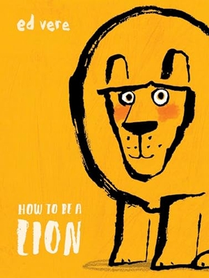Vere, Ed. How to Be a Lion. Random House Children's Books, 2018.