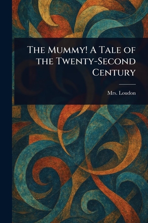 Loudon,. The Mummy! A Tale of the Twenty-Second Century. Creative Media Partners, LLC, 2025.