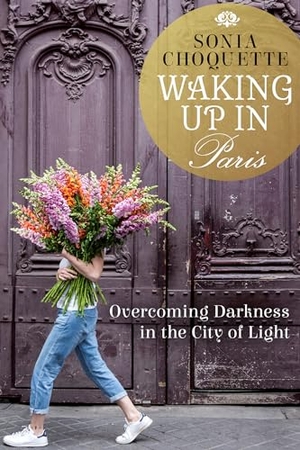 Choquette, Sonia. Waking Up in Paris - Overcoming Darkness in the City of Light. Hay House, 2019.
