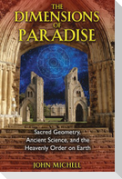The Dimensions of Paradise: Sacred Geometry, Ancient Science, and the Heavenly Order on Earth