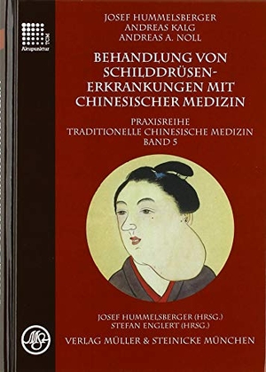 Hummelsberger, Josef / Kalg, Andreas et al. Behandlung von Schilddrüsenerkrankungen mit chinesischer Medizin - Praxisreihe Traditionelle Chinesische Medizin Band 5. Müller & Steinicke, 2019.