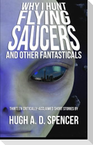 Why I Hunt Flying Saucers And Other Fantasticals: A Science Fiction Short Story Retrospective