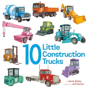 Bailey, Annie / Jeff Harter. 10 Little Construction Trucks. Random House USA Inc, 2024.