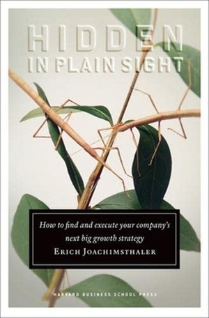Joachimsthaler, Erich. Hidden in Plain Sight - How to Find and Execute Your Company's Next Big Growth Strategy. Harvard Business Review Press, 2007.